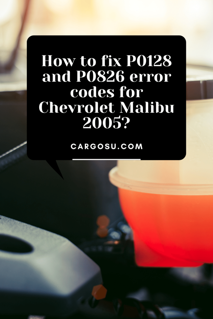 How to fix P0128 and P0826 error codes for Chevrolet Malibu 2005?