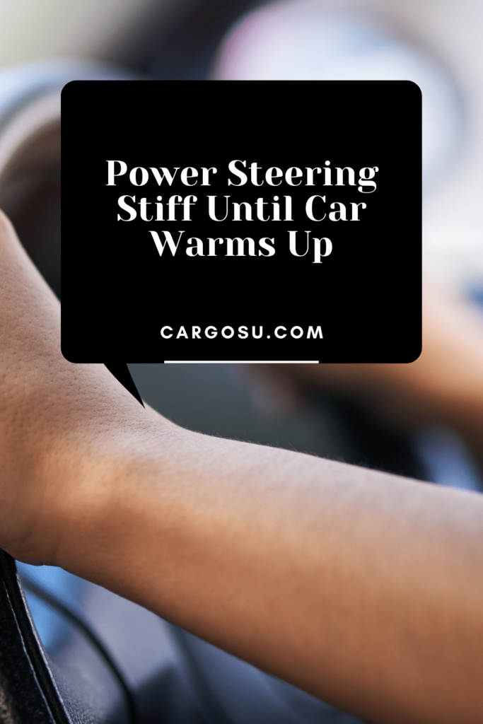 Power Steering Stiff Until Car Warms Up