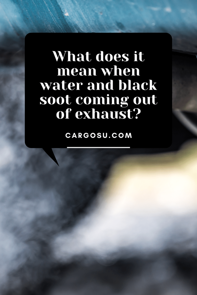 What does it mean when water and black soot coming out of exhaust?